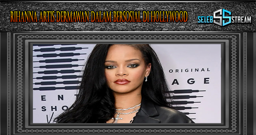 Rihanna Artis Dermawan Dalam Bersosial Di Hollywood