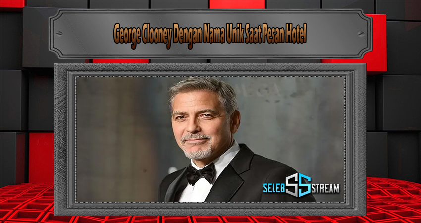 George Clooney Dengan Nama Unik Saat Pesan Hotel