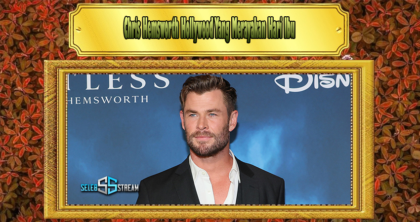 Chris Hemsworth Hollywood Yang Merayakan Hari Ibu