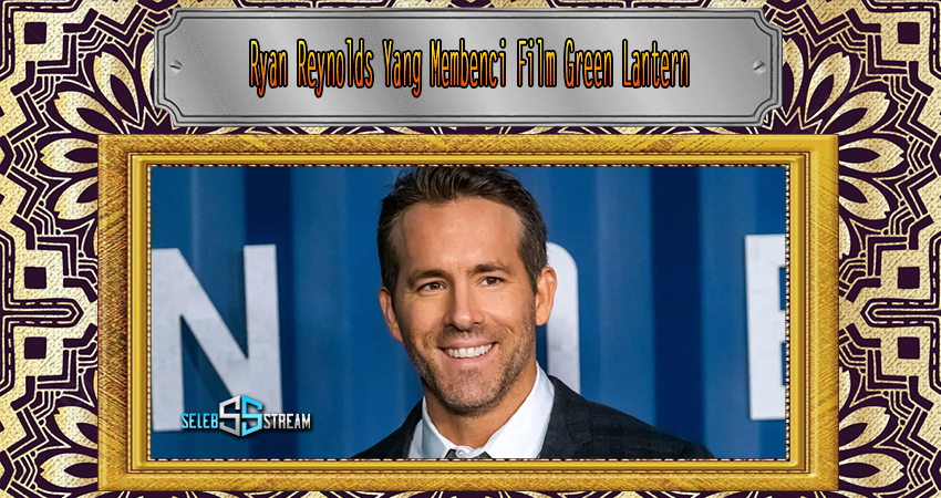 Ryan Reynolds Yang Membenci Film Green Lantern